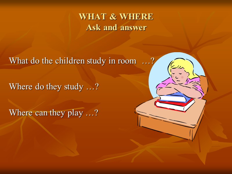 WHAT & WHERE  Ask and answer  What do the children study in